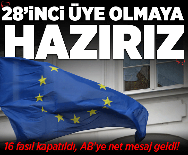 16 fasıl kapatıldı, AB'ye net mesaj geldi! '28'inci üye olmaya hazırız'