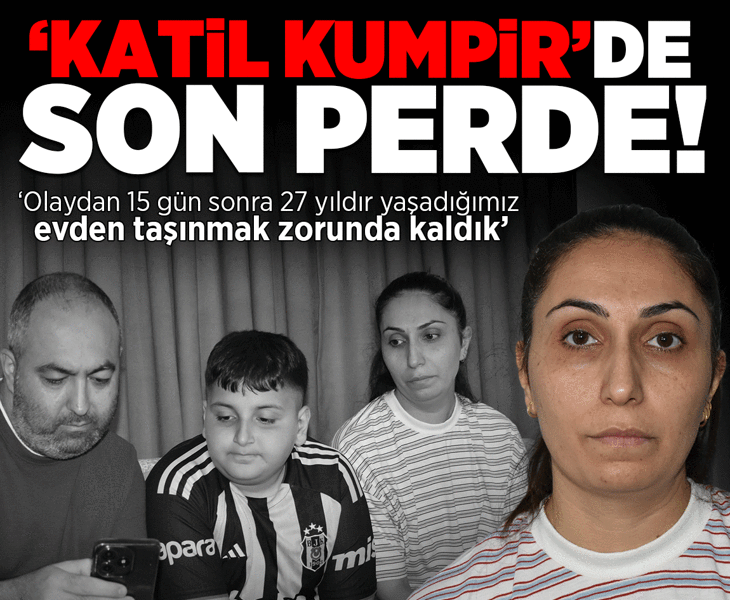 Dehşette son perde: Olaydan 15 gün sonra 27 yıldır yaşadığımız evden taşınmak zorunda kaldık