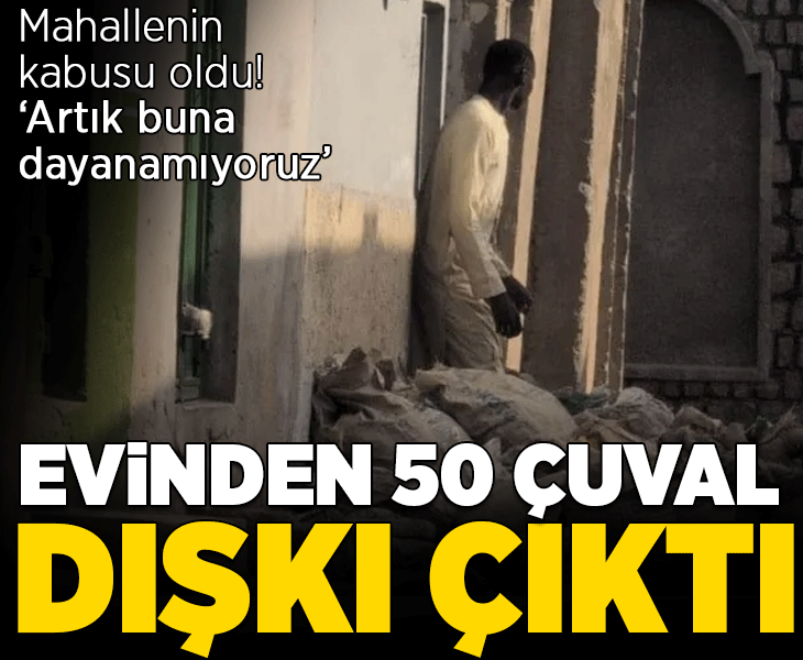 Mahallenin kabusu oldu! Evinden 50 çuval insan dışkısı çıktı: 'Artık dayanamıyoruz'