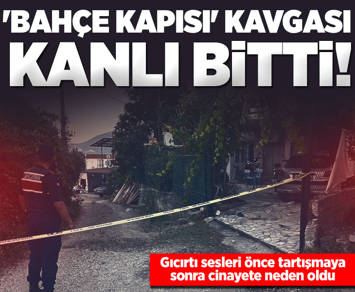 Fethiye'de komşu kavgasında kan aktı! 'Bahçe kapısı sesi' cinayete neden oldu