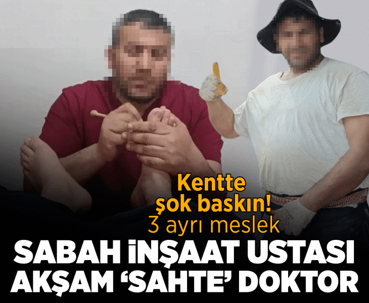 Kentte şok baskın! 3 ayrı meslek: Gündüz inşaat ustası, akşam ‘sahte’ doktor