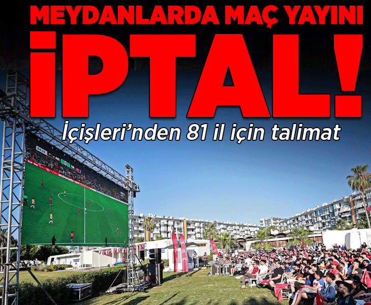 Son dakika... İçişleri Bakanlığı'ndan 81 ile talimat! Meydanlarda dev ekranda milli maç yayını iptal