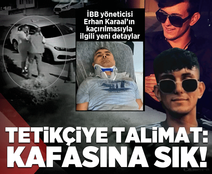İBB yöneticisi Erhan Karaal'ın kaçırılmasıyla ilgili yeni detaylar! Tetikçiye talimat: Kafasına sık