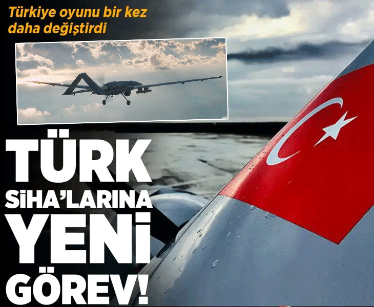 Türkiye oyunu bir kez daha değiştirdi! Türk SİHA’larına yeni görev