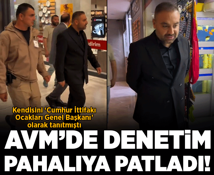Kendini ‘Cumhur İttifakı Ocakları Genel Başkanı’ olarak tanıtıp AVM denetlemişti! Gözaltı talimatı verildi