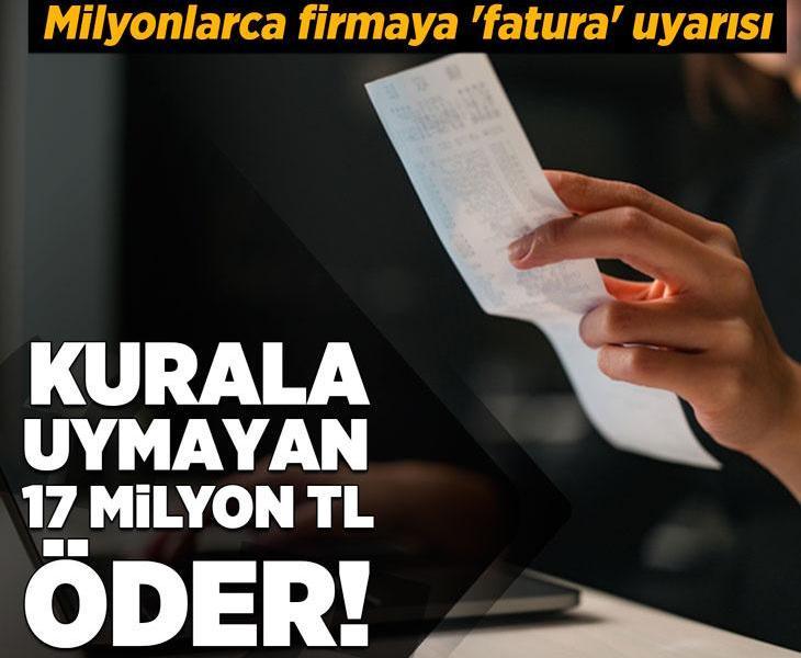 Milyonlarca firmaya 'fatura' uyarısı! Kurala uymayan 17 milyon TL öder