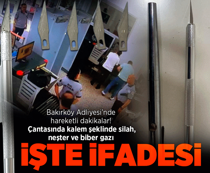 Bakırköy'de adliye binasına kalem şeklindeki silahla girmeye çalışırken yakalandı! İfadesi ortaya çıktı