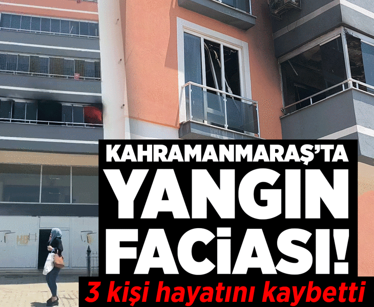 Kahramanmaraş'ta yangın faciası! 3 kişi hayatını kaybetti