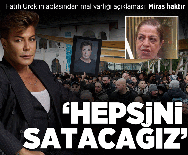 Fatih Ürek'in ablası Selvi Ürek'ten miras açıklaması: Hepsini satacağız