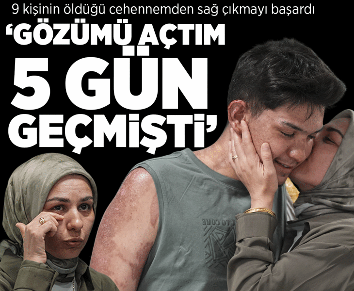 9 kişinin öldüğü cehennemden sağ çıktı: Gözümü açtığımda üzerinden 5 gün geçti