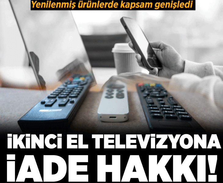 Yenilenmiş ürün iadesinde kapsam genişledi! İkinci el televizyona 14 günlük cayma hakkı geldi