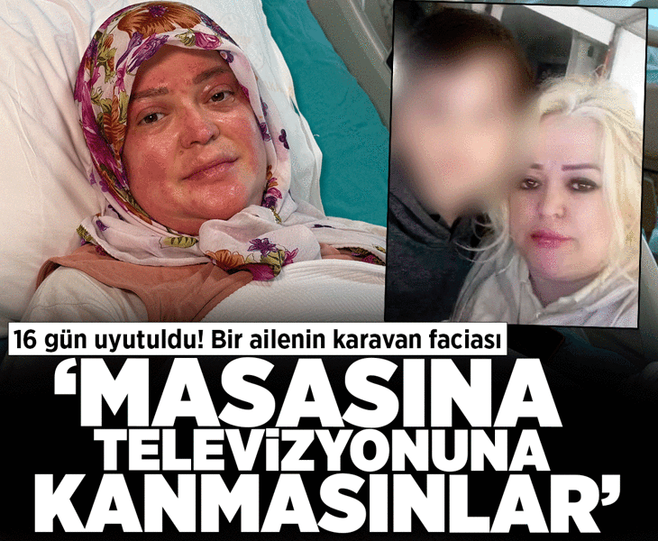16 gün uyutuldu! Bir ailenin karavan faciası: Masasına, televizyonuna kanmasınlar