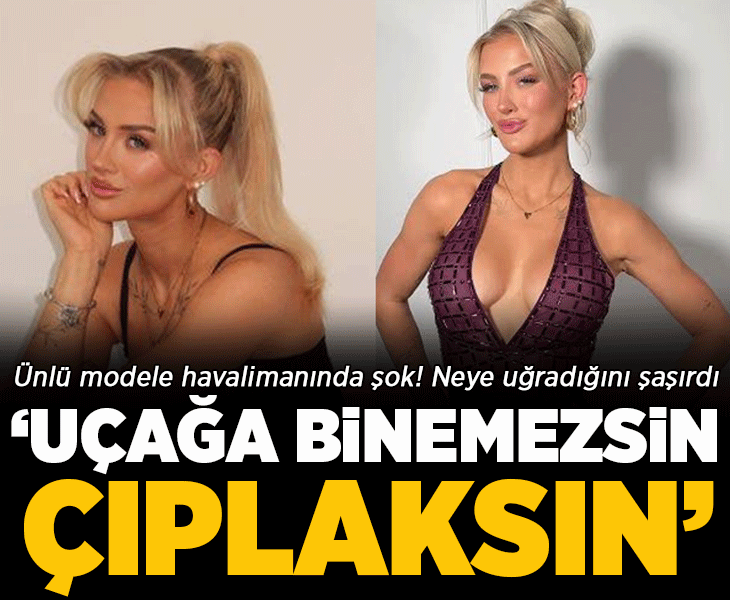 Ünlü modele havalimanında şok! Neye uğradığını şaşırdı: 'Uçağa binemezsin çünkü çıplaksın'