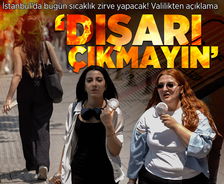 İstanbul'da bugün sıcaklık zirve yapacak! Valilik: 11.00 ile 16.00 arası dışarı çıkmayın
