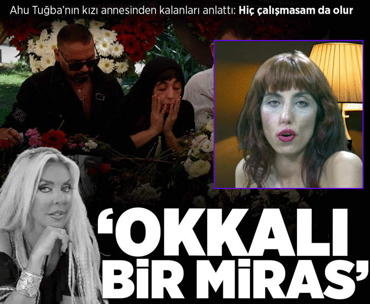 Ahu Tuğba'nın kızı annesinden kalanları anlattı: Okkalı bir miras bıraktı, hiç çalışmasam da olur