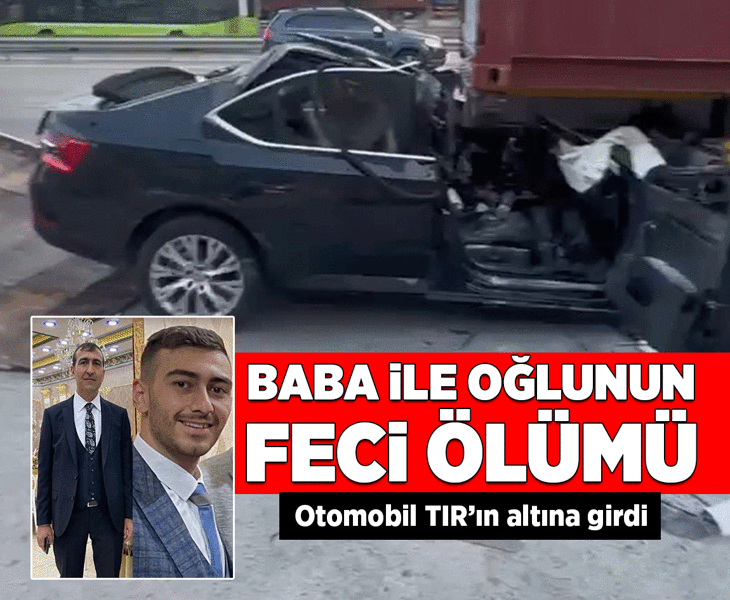 Baba ile oğlunun feci ölümü! Otomobil, TIR'ın altına girdi
