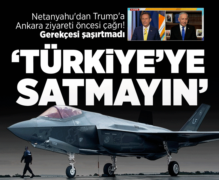 Netanyahu'dan Trump'a Ankara ziyareti öncesi çağrı: Türkiye'ye F-35 satmayın
