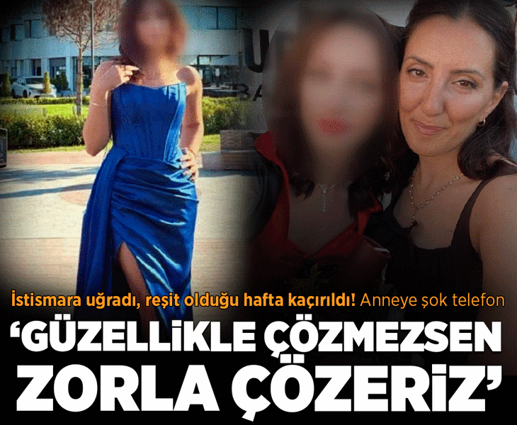 İstismara uğradı, reşit olduğu hafta kaçırıldı! Anneye şok telefon: Güzellikle çözmezsen, zorla çözeriz