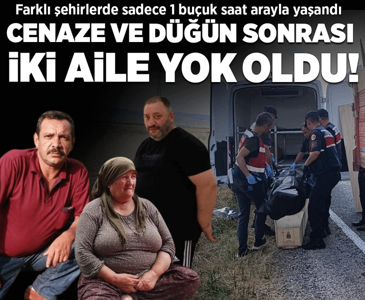 Farklı şehirlerde sadece 1 buçuk saat arayla yaşandı: Cenaze ve düğün sonrası iki aile yok oldu