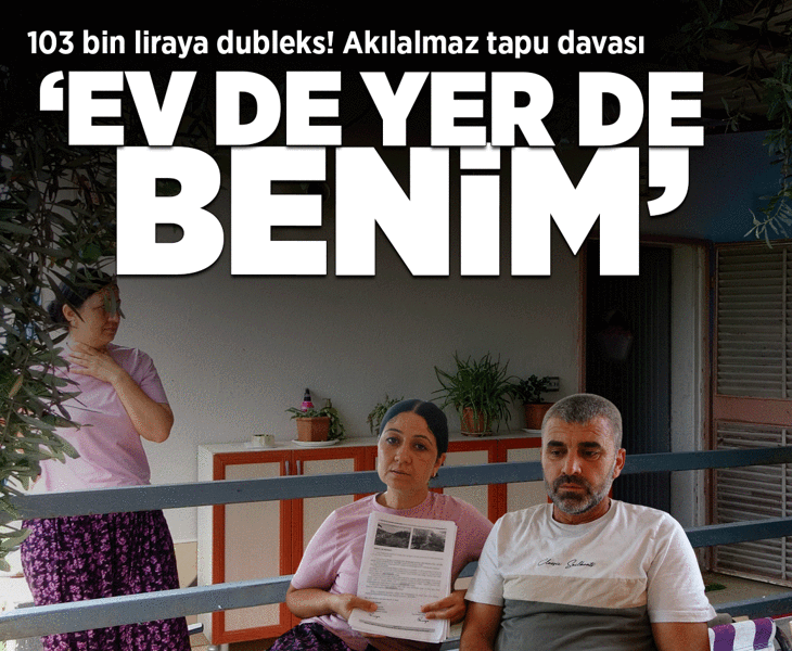 103 bin liraya dubleks! Akılalmaz tapu davası: Ev de yer de benim