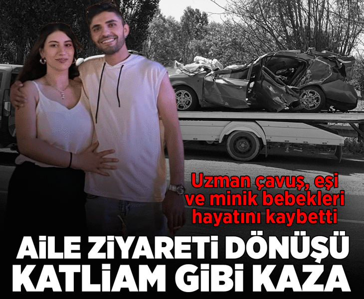 Aile ziyareti dönüşü katliam gibi kaza: Uzman çavuş, eşi ve minik bebekleri hayatını kaybetti