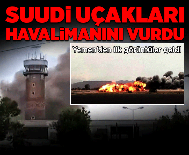 Suudi uçakları havalimanını vurdu! Yemen'den ilk görüntüler geldi
