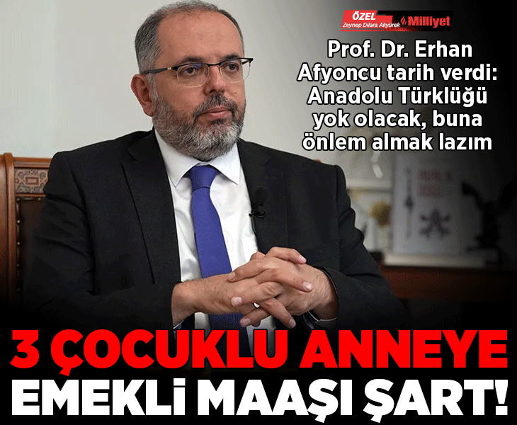 Prof. Dr. Erhan Afyoncu'dan 'nüfus' uyarısı: 'Anadolu Türklüğü yok olur... Üç çocuklu anneye emekli maaşı bağlanmalı!'