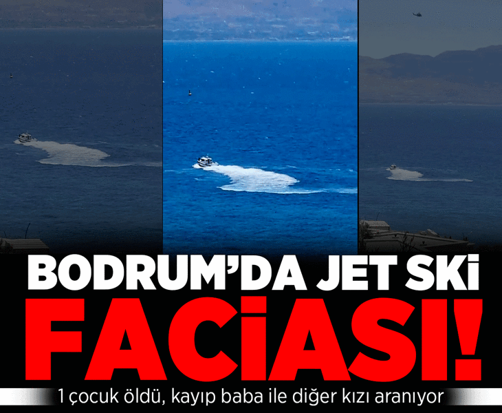 Bodrum’da jet ski faciası! 1 çocuk öldü, kayıp baba ile diğer kızı aranıyor