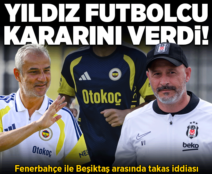 Fenerbahçe ile Beşiktaş arasında takas iddiası! Yıldız futbolcunun kararı belli oldu