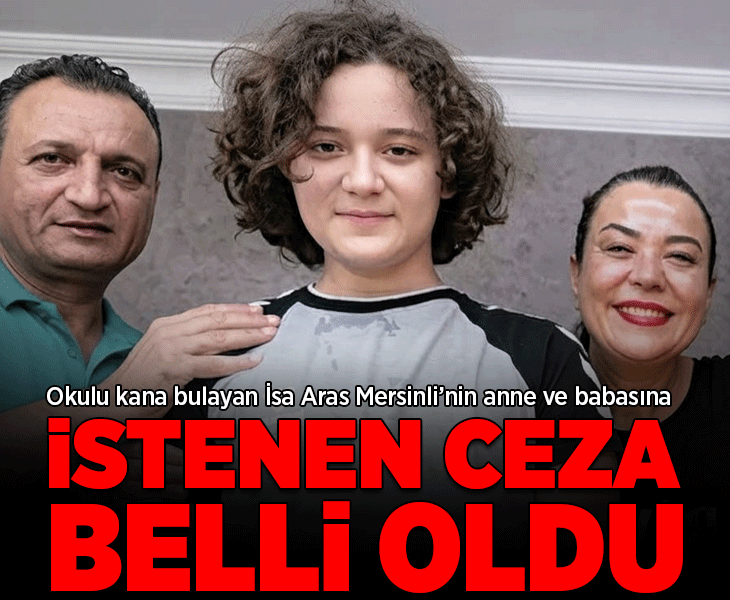 Son dakika...Okulu kana bulayan İsa Aras Mersinli'nin anne ve babasına istenen ceza belli oldu!