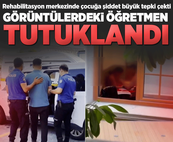Rehabilitasyon merkezinde tepki çeken görüntüler! Çocuğa şiddet uygulayan öğretmen tutuklandı