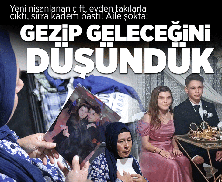 Yeni nişanlanan çift evden takılarla çıktı, sırra kadem bastı! Aile şokta: Gezip geri geleceğini düşündük