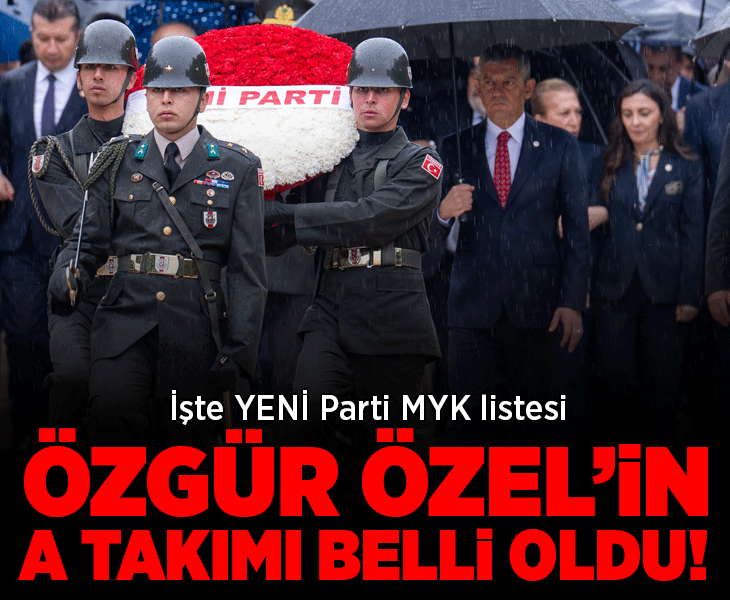 Özgür Özel'in A Takımı netleşti! İşte YENİ Parti'nin MYK'sında yer alan isimler...