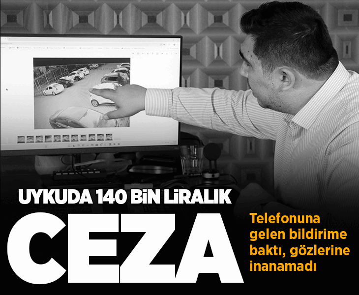 Uykuda 140 bin liralık ceza şoku! Telefonuna gelen bildirime baktı, gözlerine inanamadı