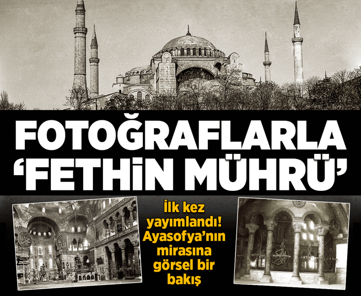 Fotoğraflarla Fethin Mührü! Ayasofya'nın mirasına görsel bir bakış
