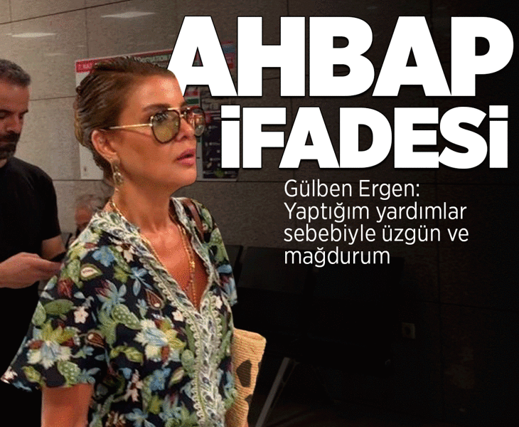 Ahbap soruşturması! Gülben Ergen'in savcılık ifadesi ortaya çıktı
