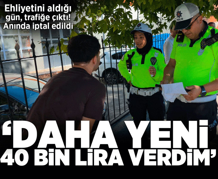 Ehliyetini aldığı gün, trafiğe çıktı! Anında iptal edildi: Daha yeni 40 bin lira verdim