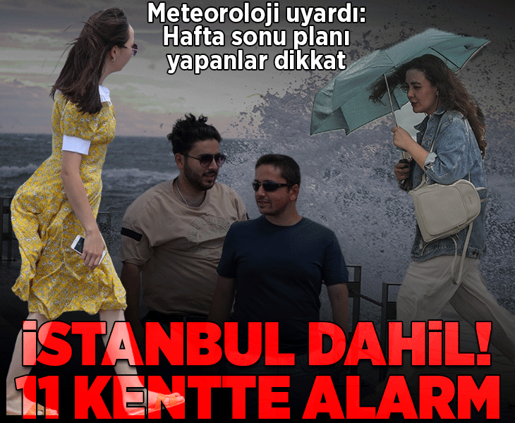 Hafta sonu planı yapacaklar dikkat! İstanbul dahil 11 kentte alarm