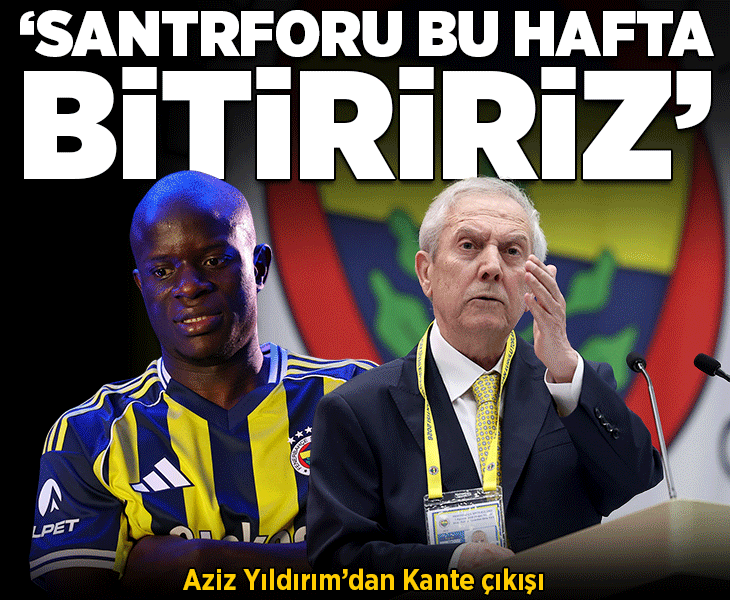 Fenerbahçe'de Aziz Yıldırım'dan Kante çıkışı ve santrfor transferi sözleri! 'Bu hafta içi bitiririz'
