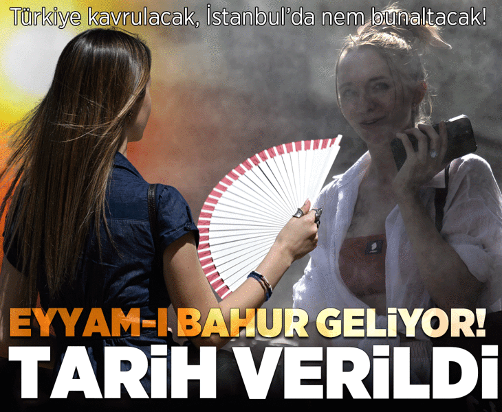 Eyyam-ı bahur geliyor! Tarih verildi: Türkiye kavrulacak, İstanbul'da nem bunaltacak