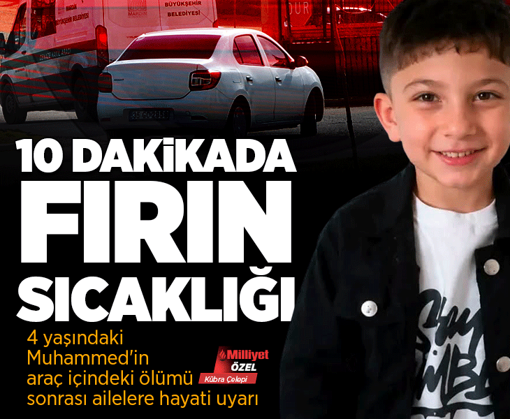 4 yaşındaki Muhammed'in araç içindeki ölümü sonrası ailelere hayati uyarı! 10 dakikada fırın sıcaklığı