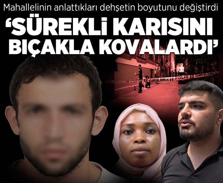 Mahallelinin anlattıkları dehşetin boyutunu değiştirdi: Sürekli karısını bıçakla kovalardı