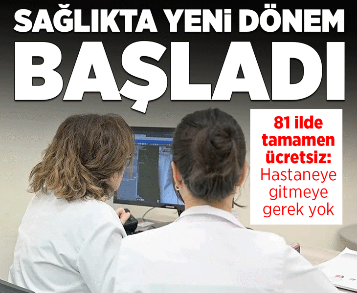 Sağlıkta yeni dönem! 81 ilde tamamen ücretsiz: Artık hastaneye gitmeye gerek yok