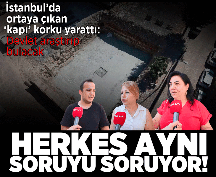İstanbul'da temel kazısında ortaya çıkan kapı mahallede korku yarattı! Herkes aynı soruyu soruyor
