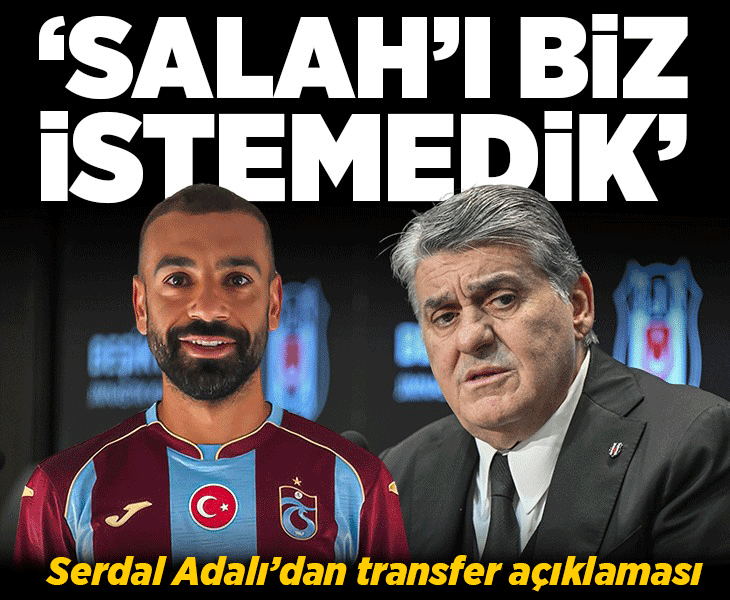 Beşiktaş Başkanı Serdal Adalı: Salah'ı biz istemedik