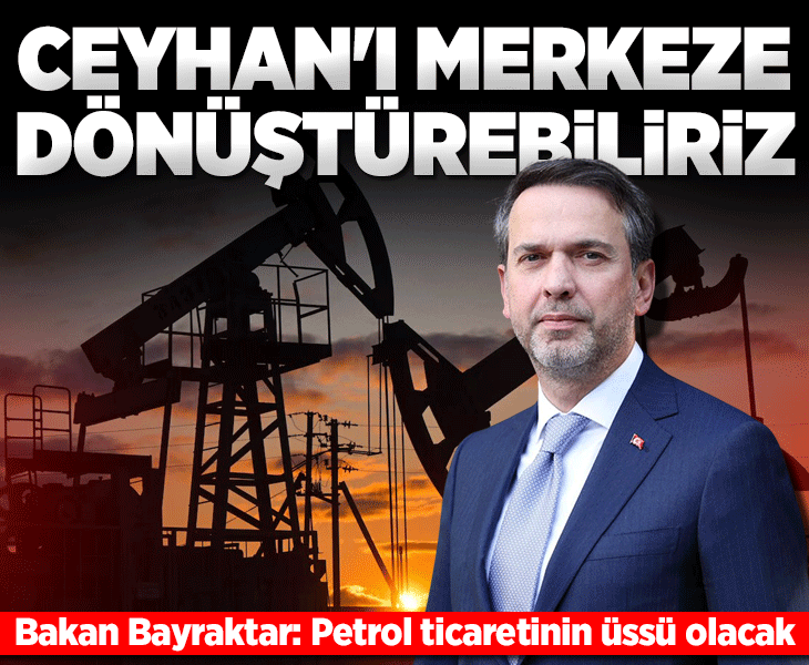 Bakan Bayraktar: Ceyhan petrol ticaretinin üssü olacak
