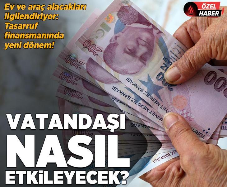 Ev ve araç alacakları ilgilendiriyor: Tasarruf finansmanında yeni dönem! Vatandaşı nasıl etkileyecek?