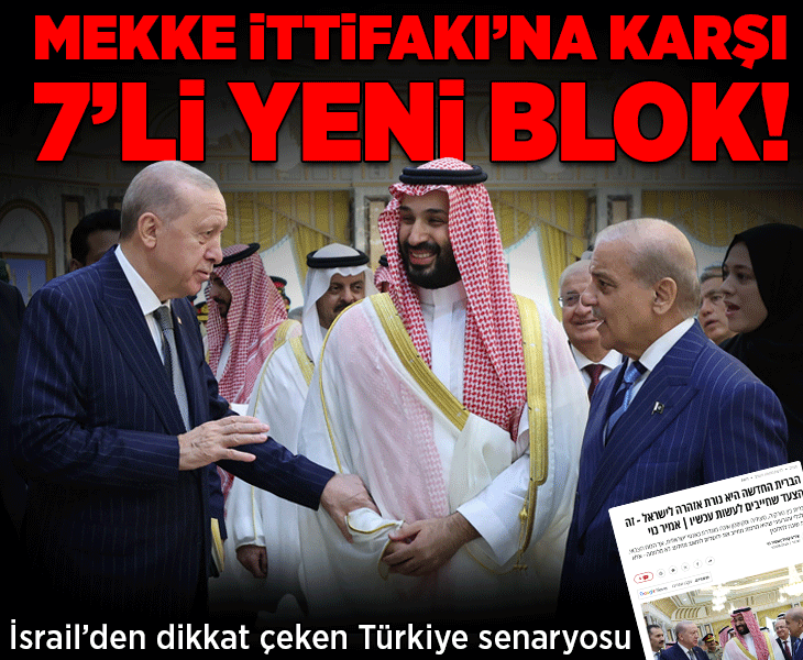 İsrail'den dikkat çeken Türkiye senaryosu! Mekke İttifakı'na karşı 7'li yeni blok