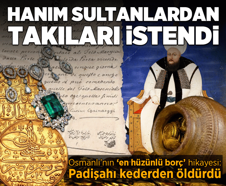 Osmanlı'nın 'en hüzünlü borç' hikayesi... Hanım sultanların takıları borçlar için istendi! Padişahı üzüntüden öldürdü...