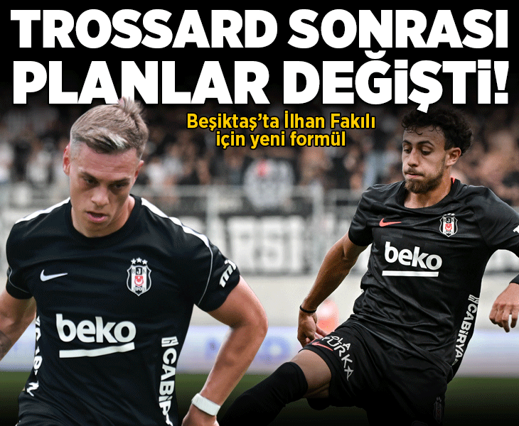 Beşiktaş'ta İlhan Fakılı için yeni formül! Trossard sonrası planlar değişti